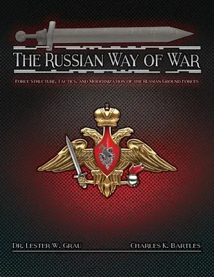 Modul rusesc de război: structura forțelor, tactica și modernizarea forțelor terestre rusești - The Russian Way of War: Force Structure, Tactics, and Modernization of the Russian Ground Forces