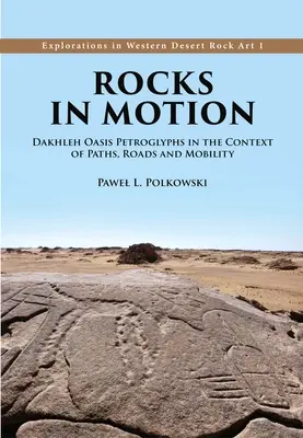 Stânci în mișcare: Petroglifele din oaza Dakhleh în contextul căilor, drumurilor și mobilității - Rocks in Motion: Dakhleh Oasis Petroglyphs in the Context of Paths, Roads and Mobility