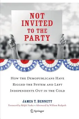 Not Invited to the Party: Modul în care democrat-liberalii au manipulat sistemul și i-au lăsat pe independenți pe dinafară - Not Invited to the Party: How the Demopublicans Have Rigged the System and Left Independents Out in the Cold
