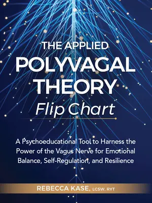 Flip Chart-ul teoriei polivagale aplicate: Un instrument psihoeducațional pentru valorificarea puterii nervului vag pentru echilibru emoțional, autoreglare și - The Applied Polyvagal Theory Flip Chart: A Psychoeducational Tool to Harness the Power of the Vagus Nerve for Emotional Balance, Self-Regulation, and