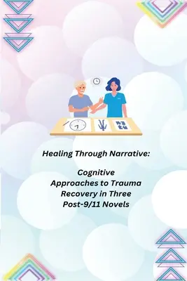 Vindecarea prin intermediul narațiunii: Abordări cognitive pentru recuperarea traumelor în trei romane post-9/11 - Healing Through Narrative: Cognitive Approaches to Trauma Recovery in Three Post-9/11 Novels