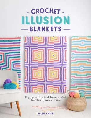Pături cu iluzii croșetate: 15 modele pentru pături, afgane și aruncări croșetate cu iluzii optice - Crochet Illusion Blankets: 15 Patterns for Optical Illusion Crochet Blankets, Afghans and Throws