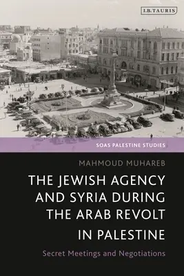 Agenția Evreiască și Siria în timpul revoltei arabe din Palestina: Întâlniri și negocieri secrete - The Jewish Agency and Syria During the Arab Revolt in Palestine: Secret Meetings and Negotiations