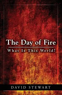 Ziua de foc: Ce este această lume? - The Day of Fire: What Is This World?
