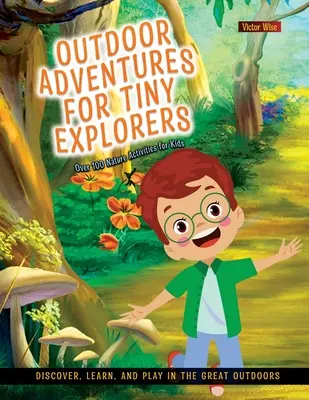 Aventuri în aer liber pentru micii exploratori: Discover, Learn, and Play in the Great Outdoors (Descoperiți, învățați și jucați-vă în aer liber) - Outdoor Adventures for Tiny Explorers: Discover, Learn, and Play in the Great Outdoors