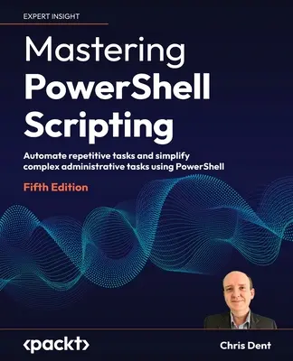 Mastering PowerShell Scripting - Ediția a V-a: Automatizați sarcinile repetitive și simplificați sarcinile administrative complexe folosind PowerShell - Mastering PowerShell Scripting - Fifth Edition: Automate repetitive tasks and simplify complex administrative tasks using PowerShell