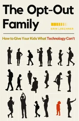 The Opt-Out Family: Cum să le oferiți copiilor dumneavoastră ceea ce tehnologia nu poate - The Opt-Out Family: How to Give Your Kids What Technology Can't