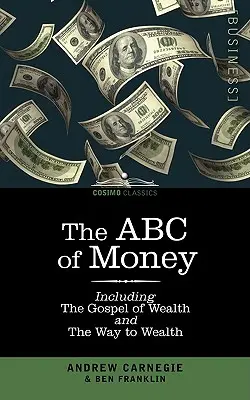 ABC-ul banilor: Inclusiv, Evanghelia bogăției și calea spre bogăție - The ABC of Money: Including, the Gospel of Wealth and the Way to Wealth