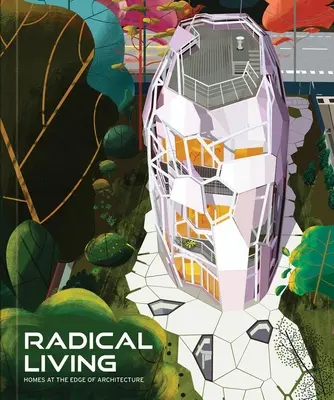 Radical Living: Case la marginea arhitecturii - Radical Living: Homes at the Edge of Architecture