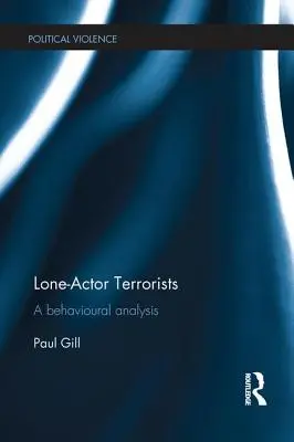 Teroriștii care acționează singuri: O analiză comportamentală - Lone-Actor Terrorists: A Behavioural Analysis