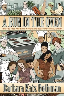 A Bun in the Oven: Cum rezistă industrializarea mișcărilor pentru alimentație și naștere - A Bun in the Oven: How the Food and Birth Movements Resist Industrialization