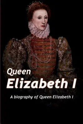 Regina Elisabeta: O biografie a reginei Elisabeta - Queen Elizabeth: A Biography of Queen Elizabeth