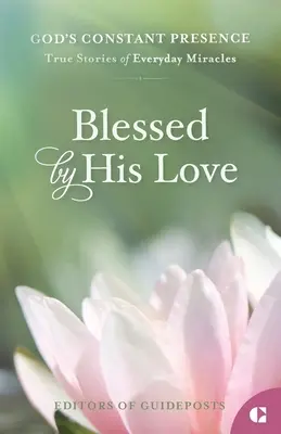 Binecuvântat de iubirea Sa: Povești adevărate despre miracole cotidiene - Blessed by His Love: True Stories of Everyday Miracles