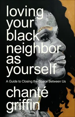 Iubindu-ți aproapele de culoare ca pe tine însuți: A Guide to Closing the Space Between Us - Loving Your Black Neighbor as Yourself: A Guide to Closing the Space Between Us