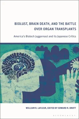 Biolust, moarte cerebrală și bătălia asupra transplanturilor de organe: Juggernaut-ul biotehnologic al Americii și criticii săi japonezi - Biolust, Brain Death, and the Battle Over Organ Transplants: America's Biotech Juggernaut and Its Japanese Critics