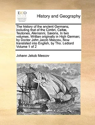 Istoria vechilor germani; inclusiv cea a cimbrilor, celților, teutonilor, germanilor, saxonilor, În două volume. Scrisă inițial în germana superioară - The history of the ancient Germans; including that of the Cimbri, Celt, Teutones, Alemanni, Saxons, In two volumes. Written originally in High German