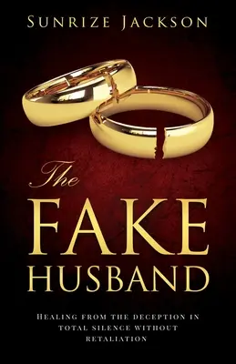 Soțul fals: Vindecarea de înșelăciune În tăcere totală, fără represalii - The Fake Husband: Healing From the Deception In Total Silence Without Retaliation