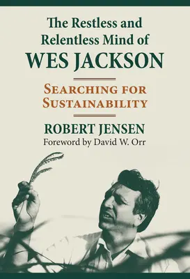 Mintea neliniștită și implacabilă a lui Wes Jackson: În căutarea durabilității - The Restless and Relentless Mind of Wes Jackson: Searching for Sustainability