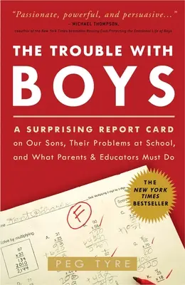The Trouble with Boys (Problema cu băieții): The Trouble with Boys: A Surprising Report Card on Our Sons, Their Problems at School, and What Parents and Educators - The Trouble with Boys: The Trouble with Boys: A Surprising Report Card on Our Sons, Their Problems at School, and What Parents and Educators