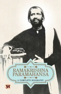 Ramakrishna Paramahansa: O biografie completă - Ramakrishna Paramahansa: A Complete Biography