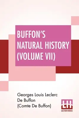 Istoria naturală a lui Buffon (volumul VII): Containing A Theory Of The Earth Tradus și notat din franceză de James Smith Barr În zece volume - Buffon's Natural History (Volume VII): Containing A Theory Of The Earth Translated With Noted From French By James Smith Barr In Ten Volumes