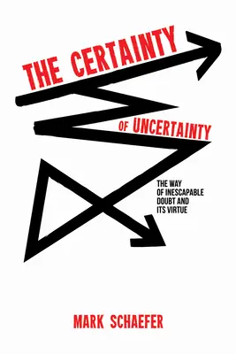 Certitudinea incertitudinii: Calea îndoielii inevitabile și virtutea ei: The Way of Inescapable Doubt and Its Virtue - The Certainty of Uncertainty: The Way of Inescapable Doubt and Its Virtue