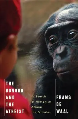 Bonobo și ateul: În căutarea umanismului printre primate (The Bonobo and the Atheist: In Search of Humanism Among the Primates) - The Bonobo and the Atheist: In Search of Humanism Among the Primates