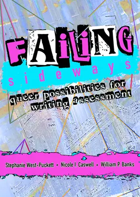 Failing Sideways: Posibilități homosexuale pentru evaluarea scrierii - Failing Sideways: Queer Possibilities for Writing Assessment