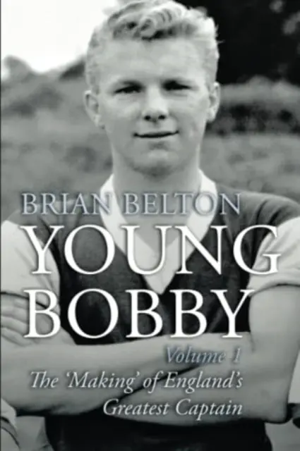 Young Bobby - Formarea celui mai mare căpitan al Angliei. Volumul 1 - Young Bobby - The Making of England's Greatest Captain. Volume 1