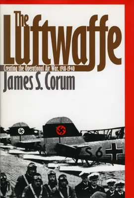 The Luftwaffe: Crearea războiului aerian operațional, 1918-1940 - The Luftwaffe: Creating the Operational Air War, 1918-1940