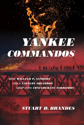 Yankee Commandos: Cum a condus William P. Sanders o escadrilă de cavalerie adânc în teritoriul confederat - Yankee Commandos: How William P. Sanders Led a Cavalry Squadron Deep Into Confederate Territory