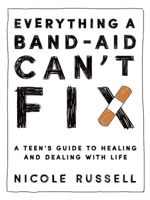 Everything a Band-Aid Can't Fix: Ghidul unui adolescent pentru a se vindeca și a face față vieții: A Teen's Guide to Healing and Dealing with Life - Everything a Band-Aid Can't Fix: A Teen's Guide to Healing and Dealing with Life