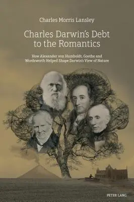 Datoria lui Charles Darwin față de romantici: Cum au contribuit Alexander von Humboldt, Goethe și Wordsworth la conturarea viziunii lui Darwin asupra naturii - Charles Darwin's Debt to the Romantics: How Alexander von Humboldt, Goethe and Wordsworth Helped Shape Darwin's View of Nature