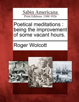 Meditații poetice: Fiind îmbunătățirea unor ore vacante. - Poetical Meditations: Being the Improvement of Some Vacant Hours.