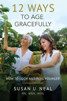 12 moduri de a îmbătrâni cu grație: Cum să arăți și să te simți mai tânăr - 12 Ways to Age Gracefully: How to Look and Feel Younger