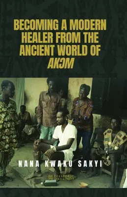 Devenirea unui vindecător modern din lumea antică a lui AkƆm - Becoming a Modern Healer from the Ancient World of AkƆm