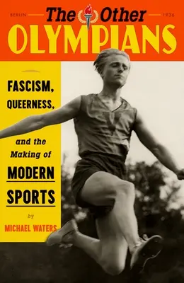 Ceilalți olimpici: Fascism, Queerness, and the Making of Modern Sports (Fascism, Queerness și crearea sportului modern) - The Other Olympians: Fascism, Queerness, and the Making of Modern Sports
