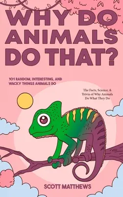 Why Do Animals Do That? - 101 Lucruri aleatorii, interesante și trăsnite pe care le fac animalele - Faptele, știința și trivia despre de ce animalele fac ceea ce fac! - Why Do Animals Do That? - 101 Random, Interesting, and Wacky Things Animals Do - The Facts, Science, & Trivia of Why Animals Do What They Do!