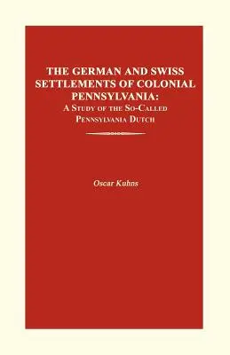 The German and Swiss Settlements of Colonial Pennsylvania: Un studiu al așa-numiților olandezi din Pennsylvania - The German and Swiss Settlements of Colonial Pennsylvania: A Study of the So-Called Pennsylvania Dutch