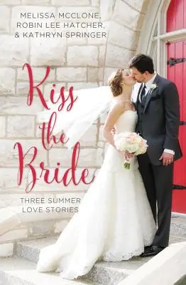 Sărut-o pe mireasă: Trei povești de dragoste de vară - Kiss the Bride: Three Summer Love Stories
