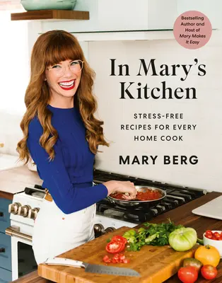 În bucătăria lui Mary: Rețete fără stres pentru orice bucătar casnic - In Mary's Kitchen: Stress-Free Recipes for Every Home Cook