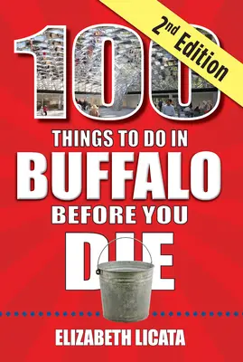 100 de lucruri de făcut în Buffalo înainte de a muri, ediția a 2-a - 100 Things to Do in Buffalo Before You Die, 2nd Edition