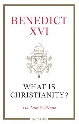 Ce este creștinismul? Ultimele scrieri - What Is Christianity?: The Last Writings