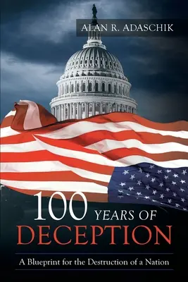 100 de ani de înșelăciune: Un plan pentru distrugerea unei națiuni - 100 Years of Deception: A Blueprint for the Destruction of a Nation