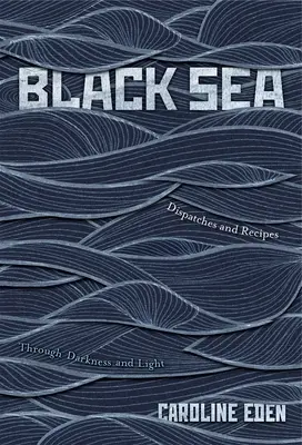 Marea Neagră: Dispecerate și rețete - Prin întuneric și lumină - Black Sea: Dispatches and Recipes - Through Darkness and Light