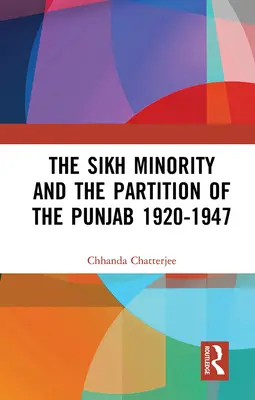 Minoritatea sikh și împărțirea Punjabului 1920-1947 [The Sikh Minority and the Partition of the Punjab 1920-1947 - The Sikh Minority and the Partition of the Punjab 1920-1947