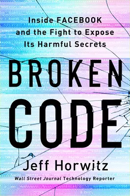 Broken Code: Inside Facebook and the Fight to Expose Its Harmful Secrets (În interiorul Facebook și lupta pentru dezvăluirea secretelor sale dăunătoare) - Broken Code: Inside Facebook and the Fight to Expose Its Harmful Secrets
