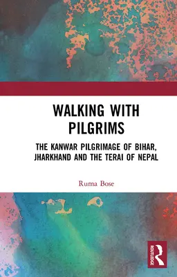 Mergând cu pelerinii: Pelerinajul Kanwar din Bihar, Jharkhand și Terai din Nepal - Walking with Pilgrims: The Kanwar Pilgrimage of Bihar, Jharkhand and the Terai of Nepal