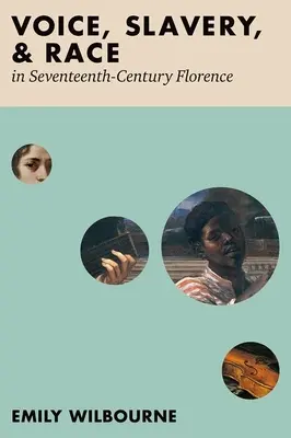 Voce, sclavie și rasă în Florența secolului al XVII-lea - Voice, Slavery, and Race in Seventeenth-Century Florence