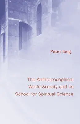 Societatea Mondială Antroposofică: Și școala sa de știință spirituală - Anthroposophical World Society: And Its School for Spiritual Science